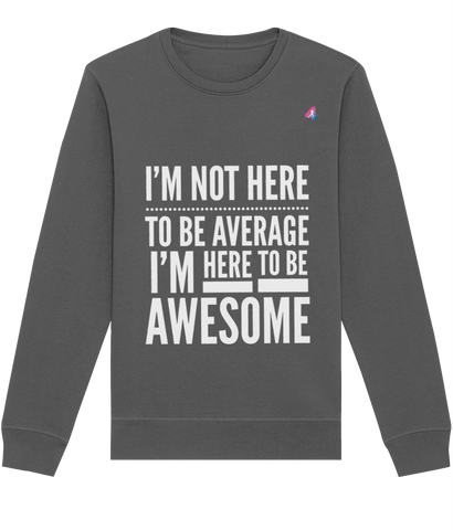 I'm Not Here To Be Average - Sweatshirt