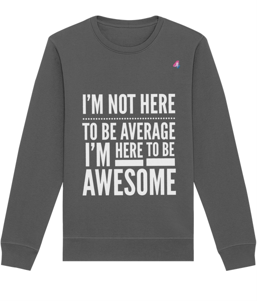 I'm Not Here To Be Average - Sweatshirt