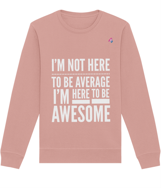 I'm Not Here To Be Average - Sweatshirt