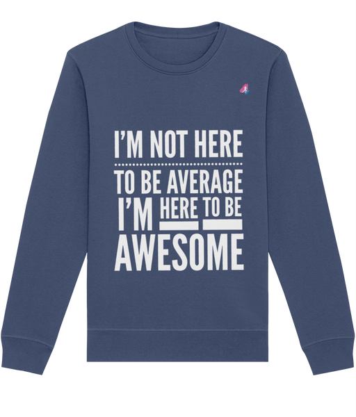 I'm Not Here To Be Average - Sweatshirt