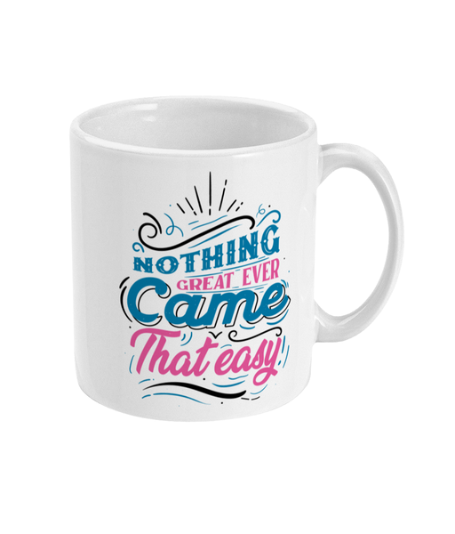 Nothing Great Ever Came That Easy - Mug